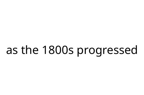 as the 1800s progressed