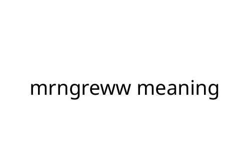 mrngreww meaning