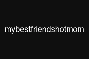 mybestfriendshotmom