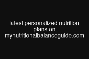 latest personalized nutrition plans on mynutritionalbalanceguide.com